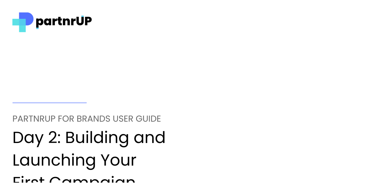 Day 2: Building and Launching Your First Campaign | partnrUP for Brands ...